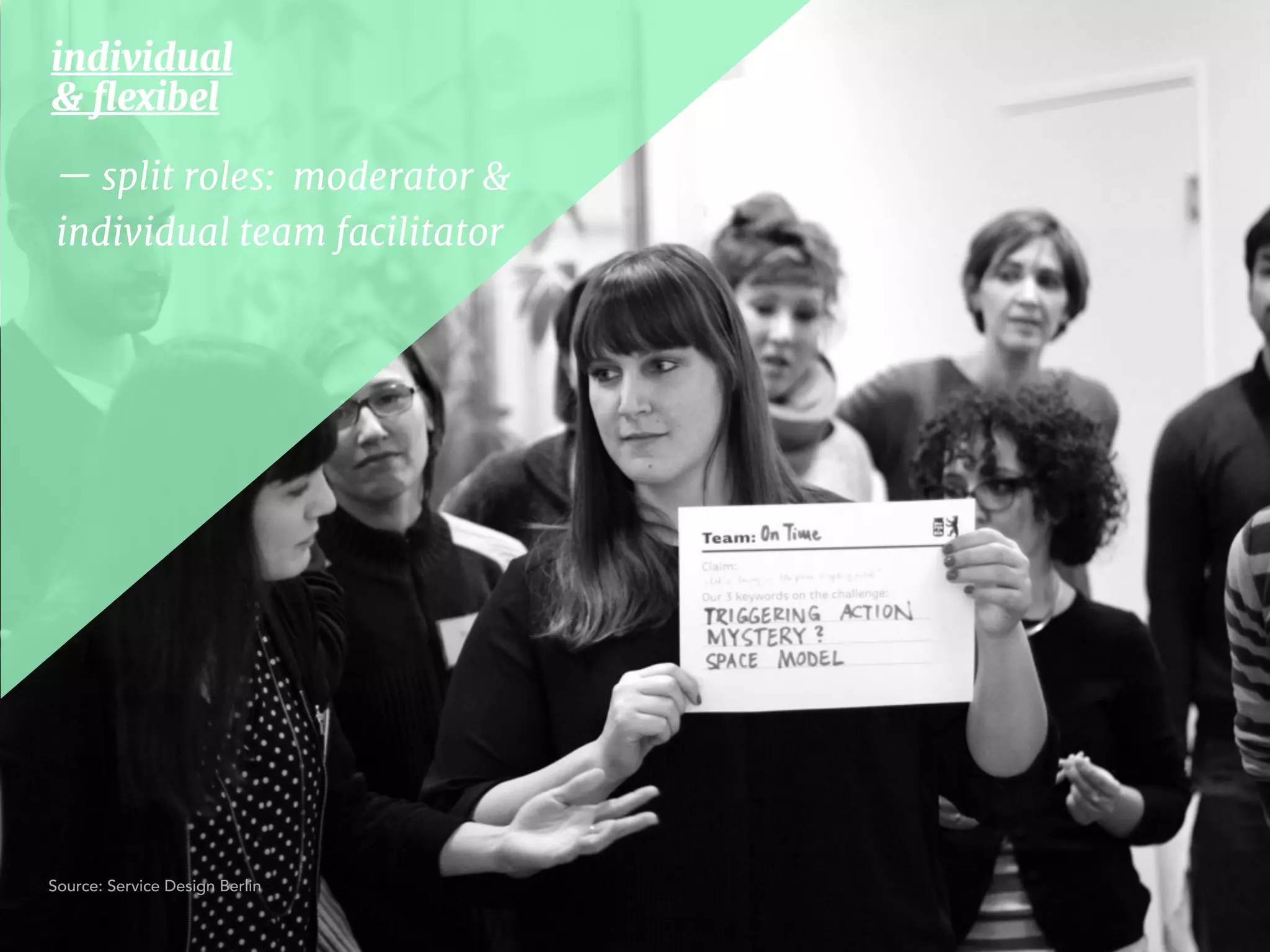 individual 

& ﬂexibel 

— split roles: moderator &
individual team facilitator
Source: Service Design Berlin
 