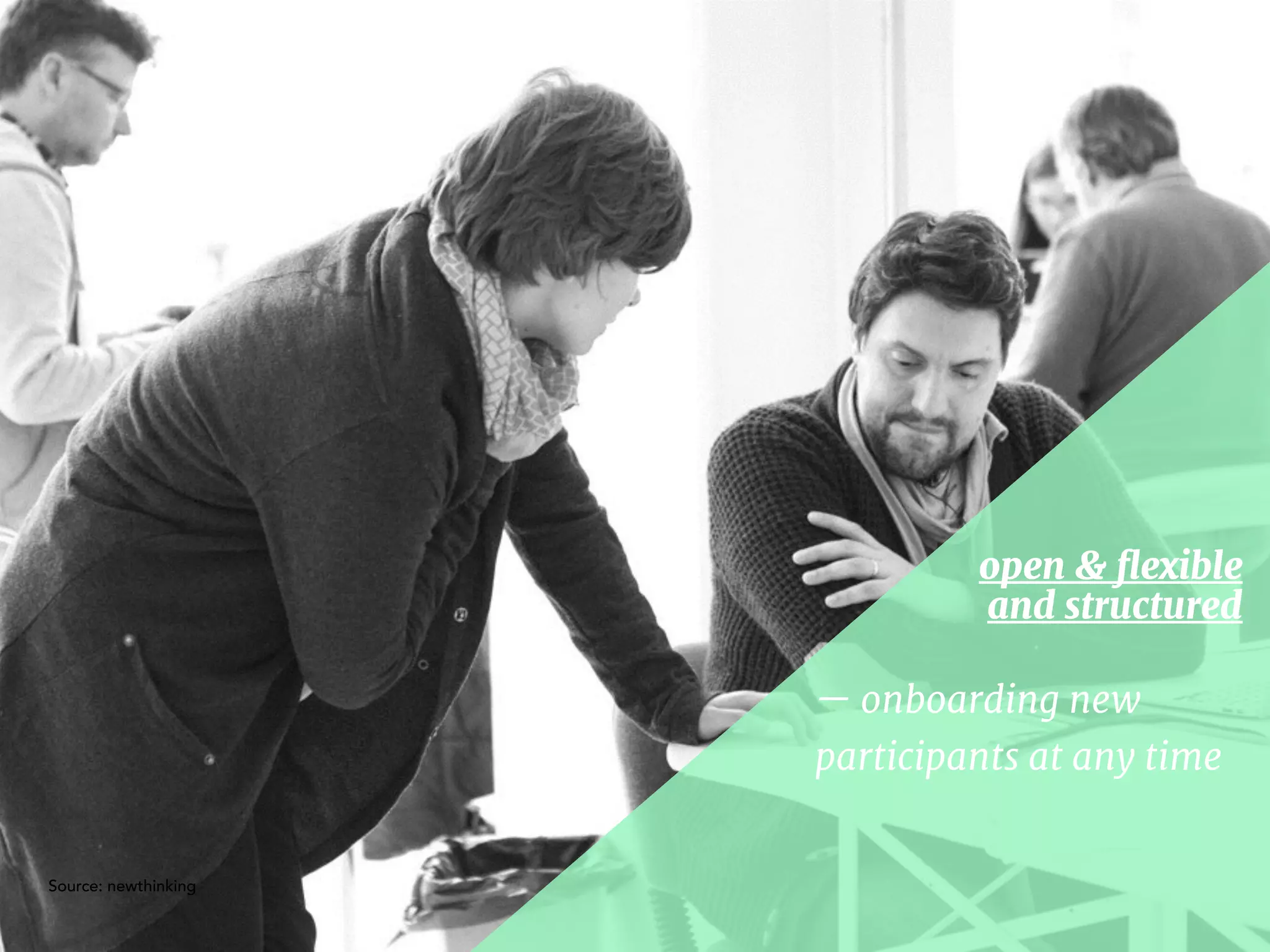 open & ﬂexible
and structured
— onboarding new
participants at any time
Source: newthinking
 