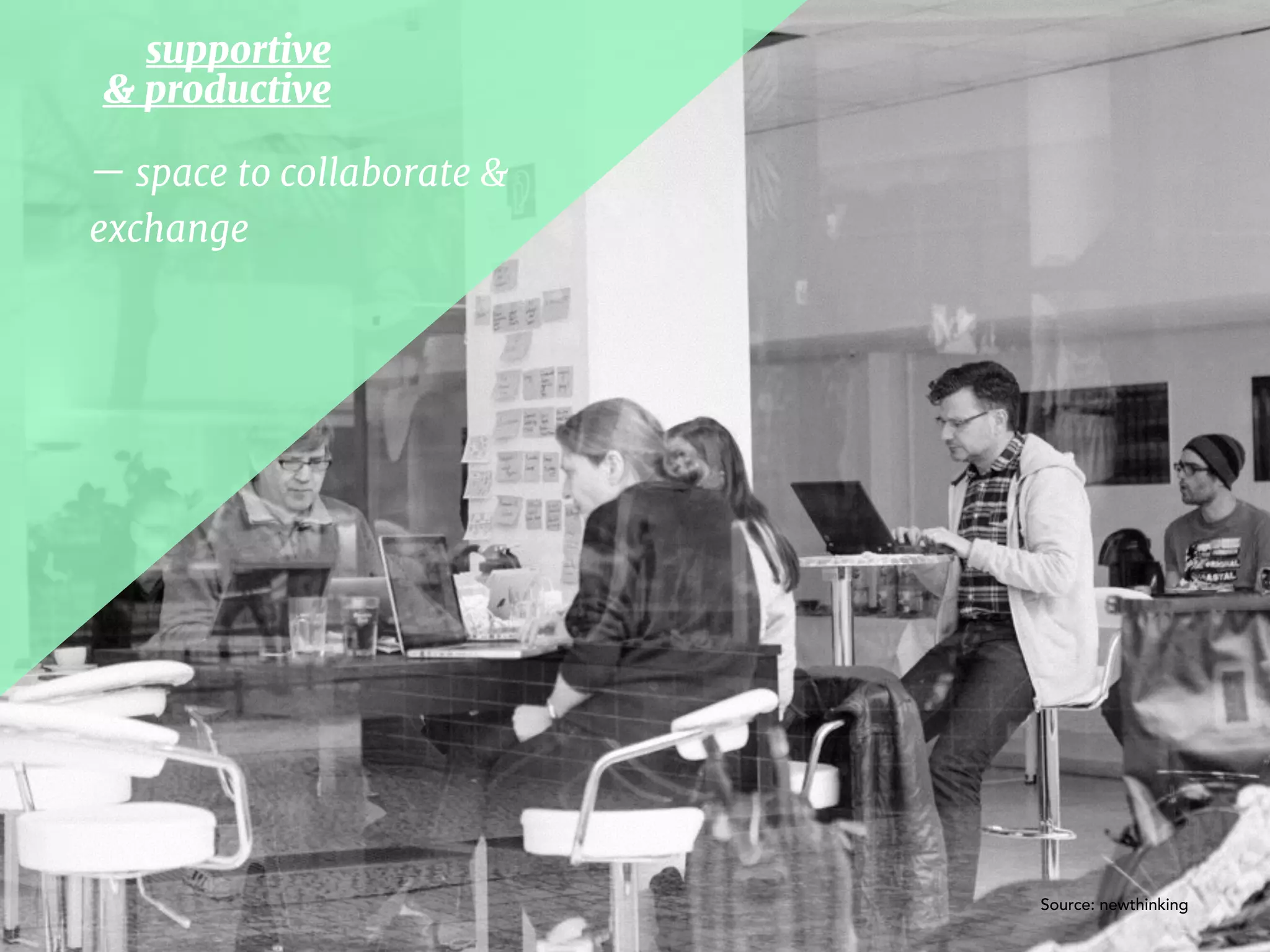 — space to collaborate &  
exchange
supportive  
& productive
Source: newthinking
 