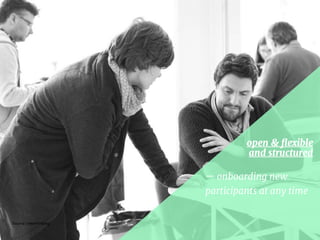 open & ﬂexible
and structured
— onboarding new
participants at any time
Source: newthinking
 