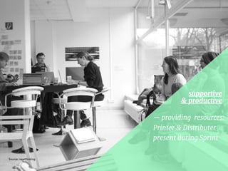 — providing resources:  
Printer & Distributer 

present during Sprint
supportive  
& productive
Source: newthinking
 