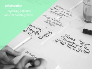 collaborative
— exploring potential
topics & building teams
Source: newthinking
 