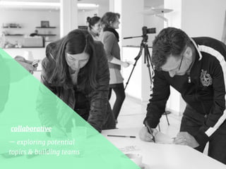 collaborative
— exploring potential
topics & building teams
 