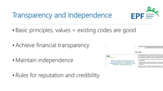Transparency and Independence
• Basic principles, values = existing codes are good
• Achieve financial transparency
• Maintain independence
• Rules for reputation and credibility
 