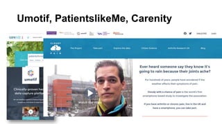 Umotif, PatientslikeMe, Carenity
Graphically display charts, timelines and
various representations of different measures
 