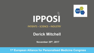 November 29th, 2017
PATIENTS – SCIENCE – INDUSTRY
1st European Alliance for Personalised Medicine Congress
Derick Mitchell
 