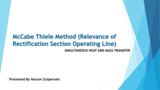 McCabe Thiele Method (Relevance of
Rectification Section Operating Line)
SIMULTANEOUS HEAT AND MASS TRANSFER
Presented By Haroon Zulqernain
 