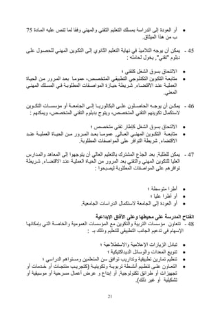21
‫ا‬ ‫علي‬ ‫ص‬ ‫ت‬ ‫لما‬ ‫وفقا‬ ‫والمه‬ ‫التق‬ ‫التلليم‬ ‫بمسلك‬ ‫الدراسة‬ ‫صلى‬ ‫اللود‬ ‫أو‬‫لمياد‬75
.‫الميثاق‬ ‫هذا‬ ‫من‬ ‫ف‬
45-‫التكيوين‬ ‫صليى‬ ‫وي‬ ‫الثا‬ ‫التلليم‬ ‫هاية‬ ‫ف‬ ‫التالميذ‬ ‫يوت‬ ‫أن‬ ‫يمكن‬‫عليى‬ ‫للوصيول‬ ‫ي‬ ‫المه‬
: ‫لوامل‬ ‫يخول‬ ‫"و‬ ‫"تق‬ ‫دبلوم‬
‫؛‬ ‫كتق‬ ‫ال,غل‬ ‫بسوق‬ ‫االلتواق‬
‫يا‬‫ي‬‫الوي‬ ‫مين‬ ‫الميرور‬ ‫بليد‬ ‫عموميا‬ ،‫المتخصيص‬ ‫بيقي‬ ‫الت‬ ‫ليوت‬ ‫التك‬ ‫التكيوين‬ ‫متابلية‬
‫ي‬‫ي‬ ‫المه‬ ‫يلك‬‫ي‬‫المس‬ ‫ي‬‫ي‬‫ف‬ ‫ية‬‫ي‬‫لوب‬ ‫الم‬ ‫يفال‬‫ي‬‫المواص‬ ‫يا‬‫ي‬‫وي‬ ‫ة‬ ‫يري‬‫ي‬, ‫ياتو‬‫ي‬‫االقتض‬ ‫يد‬‫ي‬ ‫ع‬ ‫ية‬‫ي‬‫اللملي‬
. ‫المل‬
46-‫يي‬‫ي‬‫عل‬ ‫ييلون‬‫ي‬‫الواص‬ ‫يي‬‫ي‬‫يوت‬ ‫أن‬ ‫يين‬‫ي‬‫يمك‬‫ييوين‬‫ي‬‫التك‬ ‫ييال‬‫ي‬‫مؤسس‬ ‫أو‬ ‫يية‬‫ي‬‫التامل‬ ‫ييى‬‫ي‬‫صل‬ ‫ييا‬‫ي‬‫البكالوري‬ ‫ى‬
: ‫هم‬ ‫ويمك‬ ،‫المتخصص‬ ‫التق‬ ‫بدبلوم‬ ‫ويتوج‬ ،‫المتخصص‬ ‫التق‬ ‫هم‬ ‫تكوي‬ ‫الستكمال‬
‫؛‬ ‫متخصص‬ ‫تق‬ ‫ار‬ ,‫ك‬ ‫ال,غل‬ ‫بسوق‬ ‫االلتواق‬
‫ييد‬‫ي‬ ‫ع‬ ‫يية‬‫ي‬‫اللملي‬ ‫ييا‬‫ي‬‫الوي‬ ‫يين‬‫ي‬‫م‬ ‫ييرور‬‫ي‬‫الم‬ ‫ييد‬‫ي‬‫بل‬ ‫ييا‬‫ي‬‫عموم‬ ‫و‬ ‫ييال‬‫ي‬‫الل‬ ‫يي‬‫ي‬ ‫المه‬ ‫ييوين‬‫ي‬‫التك‬ ‫يية‬‫ي‬‫متابل‬
‫الم‬ ‫على‬ ‫التوافر‬ ‫ة‬ ‫,ري‬ ‫االقتضاتو‬.‫لوبة‬ ‫الم‬ ‫واصفال‬
47-‫والميدارس‬ ‫الملاهد‬ ‫صلى‬ ‫يتوتهوا‬ ‫أن‬ ‫اللال‬ ‫بالتلليم‬ ‫الم,ترك‬ ‫التذع‬ ‫بلد‬ ‫لبةو‬ ‫لل‬ ‫يمكن‬
‫االقتضيات‬ ‫يد‬ ‫ع‬ ‫اللمليية‬ ‫الوييا‬ ‫من‬ ‫المرور‬ ‫بلد‬ ‫والتق‬ ‫المه‬ ‫للتكوين‬ ‫اللليا‬‫ة‬ ‫,يري‬ ‫و‬
: ‫ليصبووا‬ ‫لوبة‬ ‫الم‬ ‫المواصفال‬ ‫على‬ ‫توافرهم‬
‫؛‬ ‫ة‬ ‫متوس‬ ‫را‬ ‫أ‬
‫؛‬ ‫عليا‬ ‫را‬ ‫أ‬ ‫أو‬
‫أو‬.‫التاملية‬ ‫الدراسال‬ ‫الستكمال‬ ‫التاملة‬ ‫صلى‬ ‫اللود‬
‫اإلبداعية‬ ‫اآلفا‬ ‫وعلى‬ ‫محيطها‬ ‫على‬ ‫المدرسة‬ ‫انفتاح‬
48-‫هيا‬ ‫ب,مكا‬ ‫التي‬ ‫والخاصية‬ ‫اللمومية‬ ‫المؤسسال‬ ‫مع‬ ‫والتكوين‬ ‫التربية‬ ‫مؤسسال‬ ‫تتلاون‬
: ‫بـ‬ ‫وذلك‬ ‫للتلليم‬ ‫بيق‬ ‫الت‬ ‫ف‬ ‫التا‬ ‫تدعيم‬ ‫ف‬ ‫اإسهام‬
‫اإعالمية‬ ‫يارال‬ ‫ال‬ ‫تبادل‬‫؛‬ ‫العية‬ ‫واالست‬
‫؛‬ ‫الديداكتيكية‬ ‫والوسائل‬ ‫الملدال‬ ‫ويع‬ ‫ت‬
‫؛‬ ‫الدراس‬ ‫ومستواهم‬ ‫المتللمين‬ ‫سن‬ ‫توافق‬ ‫وتداريف‬ ‫بيقية‬ ‫ت‬ ‫تمارين‬ ‫ايم‬ ‫ت‬
‫أو‬ ‫خييدمال‬ ‫أو‬ ‫تتييال‬ ‫م‬ ‫(كتتريييف‬ ‫ييية‬ ‫وتكوي‬ ‫تربوييية‬ ‫ة‬ ‫,يي‬ ‫أ‬ ‫ايييم‬ ‫ت‬ ‫علييى‬ ‫التليياون‬
‫أو‬ ‫موسيقية‬ ‫أو‬ ‫مسروية‬ ‫أعمال‬ ‫عرض‬ ‫و‬ ‫صبداع‬ ‫أو‬ ‫ولوتيةو‬ ‫تك‬ ‫رائق‬ ‫أو‬ ‫ال‬ ‫تتهي‬
.)‫ذلك‬ ‫غير‬ ‫أو‬ ‫ت,كيلية‬
 