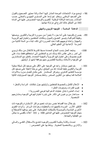 36
98-‫و‬ ‫أعياله‬ ‫صليهيا‬ ‫الم,ار‬ ‫الموود‬ ‫ال‬ ‫االمتوا‬ ‫مواد‬ ‫توضع‬‫والقبيول‬ ‫التصيويح‬ ‫مليايير‬ ‫كيذا‬
‫يف‬‫ي‬‫وس‬ ‫و‬ ‫ي‬‫ي‬‫والمول‬ ‫يوي‬‫ي‬‫الته‬ ‫يتوى‬‫ي‬‫المس‬ ‫يى‬‫ي‬‫عل‬ ‫يا‬‫ي‬‫صتراؤه‬ ‫ام‬ ‫ي‬‫ي‬‫وي‬ ‫و‬ ‫يو‬‫ي‬‫ال‬ ‫يليد‬‫ي‬‫الص‬ ‫يى‬‫ي‬‫عل‬
‫ي‬‫ي‬‫الم‬ ‫ي‬‫ي‬‫ف‬ ‫يا‬‫ي‬‫عليه‬ ‫يوص‬‫ي‬‫ص‬ ‫الم‬ ‫ي‬‫ي‬‫والتوتي‬ ‫يويم‬‫ي‬‫للتق‬ ‫ية‬‫ي‬‫ي‬ ‫الو‬ ‫ية‬‫ي‬‫الوكال‬ ‫ياعد‬‫ي‬‫بمس‬ ‫يااللو‬‫ي‬‫الو‬‫اد‬
103.‫مهامها‬ ‫اولة‬ ‫م‬ ‫ف‬ ‫ت,رع‬ ‫والما‬ ‫الميثاق‬ ‫من‬
‫والمهني‬ ‫التربوي‬ ‫التوجيه‬ : ‫السادسة‬ ‫الدعامة‬
99-‫يفها‬‫ي‬‫بوص‬ ‫يوينو‬‫ي‬‫والتك‬ ‫ية‬‫ي‬‫التربي‬ ‫ييرور‬‫ي‬‫س‬ ‫ين‬‫ي‬‫م‬ ‫أ‬ ‫ي‬‫ي‬‫يتت‬ ‫ال‬ ‫ت‬ ‫ي‬‫ي‬‫ت‬ ‫ي‬‫ي‬ ‫أ‬ ‫يى‬‫ي‬‫عل‬ ‫ي‬‫ي‬‫بالتوتي‬ ‫ير‬‫ي‬‫يص‬
‫التربو‬ ‫ياراتهم‬‫ي‬‫واختي‬ ‫يين‬‫ي‬‫المتللم‬ ‫يال‬‫ي‬‫وملك‬ ‫يول‬‫ي‬‫والمي‬ ‫يج‬‫ي‬‫ض‬ ‫ال‬ ‫يير‬‫ي‬‫وتيس‬ ‫ية‬‫ي‬‫للمواكب‬ ‫ية‬‫ي‬‫وايف‬‫ية‬‫ي‬‫ي‬
‫ابتدات‬ ،‫ذلك‬ ‫صلى‬ ‫الضرور‬ ‫دعل‬ ‫كلما‬ ‫توتيههم‬ ‫وصعاد‬ ‫يةو‬ ‫والمه‬‫الثا‬ ‫ة‬ ‫الس‬ ‫من‬‫مين‬ ‫يية‬
. ‫اللال‬ ‫التلليم‬ ‫صلى‬ ‫اإعدادية‬ ‫المدرسة‬
100-‫تربيوي‬ ‫سيلك‬ ‫مين‬ ‫تقيال‬ ‫لال‬ ‫ك,ير‬ ‫مسيبقا‬ ‫المويدد‬ ‫تا‬ ‫ال‬ ‫سف‬ ‫ب‬ ‫اللمل‬ ‫يستبلد‬
‫عليى‬ ‫يات‬ ‫ب‬ ، ‫فقي‬ ‫اسيتوقاقهم‬ ‫صليى‬ ‫المتللميين‬ ‫تيدرج‬ ‫د‬ ‫يسيت‬ ‫ذليك‬ ‫عكيس‬ ‫وعليى‬ .‫آخير‬ ‫صليى‬
‫المويدد‬ ‫يية‬ ‫والمه‬ ‫التربويية‬ ‫اختيياراتهم‬ ‫وعلى‬ ‫مضبو‬ ‫تقويم‬‫المست,ي‬ ‫ميع‬ ‫باتفياق‬ ‫و‬‫ارين‬
‫أوليائهم‬ ‫أو‬ ‫آبائهم‬ ‫بموافقة‬ ‫هم‬ ‫م‬ ‫للقاصرين‬ ‫سبة‬ ‫وبال‬ ، ‫واألساتذ‬ ‫التوتي‬ ‫ف‬.
101-‫موليية‬ ‫,يبكة‬ ‫كيل‬ ‫صيليد‬ ‫عليى‬ ‫األقل‬ ‫على‬ ‫التوتي‬ ‫ف‬ ‫واود‬ ‫مست,ار‬ ‫تليين‬ ‫يتم‬
‫ياد‬‫ي‬‫للم‬ ‫يا‬‫ي‬‫بق‬ ‫يوين‬‫ي‬‫والتك‬ ‫ية‬‫ي‬‫للتربي‬41‫يل‬‫ي‬‫ك‬ ‫يليد‬‫ي‬‫ص‬ ‫يى‬‫ي‬‫عل‬ ‫ية‬‫ي‬‫الوق‬ ‫ية‬‫ي‬‫مرول‬ ‫ي‬‫ي‬‫وف‬ ،‫ياق‬‫ي‬‫الميث‬ ‫ين‬‫ي‬‫م‬
‫يييم‬‫ي‬‫للتلل‬ ‫يية‬‫ي‬‫مؤسس‬‫يياألدوال‬‫ي‬‫ب‬ ‫ود‬ ‫يي‬‫ي‬‫م‬ ‫ييل‬‫ي‬‫لللم‬ ‫ييان‬‫ي‬‫مك‬ ‫ييى‬‫ي‬‫عل‬ ‫ييار‬‫ي‬,‫المست‬ ‫ييوافر‬‫ي‬‫ويت‬ .‫وي‬ ‫ييا‬‫ي‬‫الث‬
‫المسؤوليا‬ ‫التوتي‬ ‫بمست,ار‬ ‫ا‬ ‫وت‬ .‫المستمر‬ ‫التكوين‬ ‫من‬ ‫يستفيد‬ ‫كما‬ ‫المالئمة‬‫التالي‬ ‫ل‬‫ة‬
:
,‫وال‬ ‫الدراسة‬ ‫ال‬ ‫صمكا‬ ‫وول‬ ‫وأوليائهم‬ ‫للمتللمين‬ ‫والمضبو‬ ‫الكامل‬ ‫اإعالم‬‫؛‬ ‫غل‬
‫؛‬ ‫التللم‬ ‫وصلوبال‬ ‫القدرال‬ ‫تقويم‬
‫الم‬ ‫صسدات‬‫؛‬ ‫الضرورية‬ ‫البيداغوت‬ ‫الدعم‬ ‫عمليال‬ ‫ب,أن‬ ‫,ور‬
‫ياريلهم‬‫ي‬,‫وم‬ ‫ي‬‫ي‬‫التوتي‬ ‫ي‬‫ي‬‫ف‬ ‫ياراتهم‬‫ي‬‫اختي‬ ‫يور‬‫ي‬‫بل‬ ‫يى‬‫ي‬‫عل‬ ‫يكو‬‫ي‬‫ذل‬ ‫ي‬‫ي‬‫ف‬ ‫يون‬‫ي‬‫يرغب‬ ‫ين‬‫ي‬‫م‬ ‫و‬ ‫ياعد‬‫ي‬‫مس‬
.‫ال,خصية‬
102-‫ذال‬ ‫والتوتيي‬ ‫االست,يار‬ ‫مراكي‬ ‫تلميم‬ ،‫وال‬ ‫س‬ ‫خمس‬ ‫أقصاها‬ ‫مد‬ ‫خالل‬ ‫يتم‬
‫الروائ‬ ‫ال‬ ‫ا‬ ‫وخ‬ ‫يال‬ ‫والمل‬ ‫ال‬ ‫بالتتهي‬ ‫ود‬ ‫الم‬ ‫مو‬ ‫الال‬ ‫ير‬ ‫التأ‬‫ال‬ ‫وأدوال‬‫تقيويم‬
‫الع‬ ‫ي‬‫ي‬‫لالض‬ ‫يا‬‫ي‬‫يؤهله‬ ‫ويو‬ ‫يى‬‫ي‬‫عل‬ ،‫المللوماتيية‬ ‫يبكال‬‫ي‬,‫بال‬ ‫والموصيولة‬ ‫يبة‬‫ي‬‫اس‬ ‫الم‬ ‫األخيرى‬
‫المادتين‬ ‫ف‬ ‫عليها‬ ‫صوص‬ ‫الم‬ ‫التوتي‬ ‫بمهام‬100‫و‬101‫يمكي‬ ‫ميا‬ ‫بأقصى‬ ،‫أعاله‬‫ن‬
.‫تاعة‬ ‫وال‬ ‫الفلالية‬ ‫من‬
103-‫يي‬‫ي‬‫والم‬ ‫يي‬‫ي‬ ‫التق‬ ‫ييتقالل‬‫ي‬‫باالس‬ ‫ييع‬‫ي‬‫تتمت‬ ‫يي‬‫ي‬‫والتوتي‬ ‫ييويم‬‫ي‬‫للتق‬ ‫يية‬‫ي‬‫ي‬ ‫و‬ ‫يية‬‫ي‬‫وكال‬ ‫ييدث‬‫ي‬‫تو‬‫ال‬
: ‫الخصوص‬ ‫على‬ ‫بها‬ ‫ا‬ ‫وي‬ .‫وية‬ ‫المل‬ ‫وبال,خصية‬ ‫واإداريو‬
 