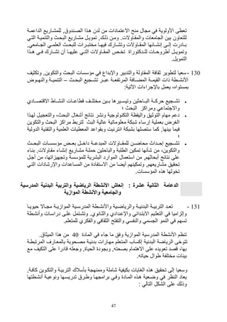 47
‫الداع‬ ‫للم,ياريع‬ ‫دوقو‬ ‫الصي‬ ‫هيذا‬ ‫لدن‬ ‫من‬ ‫االعتمادال‬ ‫ح‬ ‫م‬ ‫متال‬ ‫ف‬ ‫األولوية‬ ‫ى‬ ‫تل‬‫مية‬
‫ا‬ ‫ميية‬ ‫والت‬ ‫البويث‬ ‫م,ياريع‬ ‫تموييل‬ ‫ذليكو‬ ‫ومين‬ .‫والمقياوالل‬ ‫التاملال‬ ‫بين‬ ‫للتلاون‬‫لتي‬
‫و‬ ‫التييامل‬ ‫الللميي‬ ‫للبوييث‬ ‫مختبييرال‬ ‫فيهييا‬ ‫وت,ييارك‬ ‫المقيياوالل‬ ‫,ييائها‬ ‫ص‬ ‫صلييى‬ ‫يادرل‬‫ي‬‫ب‬
‫تخييص‬ ‫للييدكتورا‬ ‫رووييال‬ ‫أ‬ ‫وتمويييل‬‫هييذا‬ ‫فيي‬ ‫ت,ييارك‬ ‫أن‬ ‫عليهييا‬ ‫التيي‬ ‫المقيياوالل‬
.‫التمويل‬
130-‫وتكثيف‬ ‫والتكوينو‬ ‫البوث‬ ‫مؤسسال‬ ‫ف‬ ‫واإبداع‬ ‫والتدبير‬ ‫المقاولة‬ ‫ثقافة‬ ‫وير‬ ‫لت‬ ‫سليا‬
‫ييث‬‫ي‬‫البو‬ ‫ييتيع‬‫ي‬,‫ت‬ ‫يير‬‫ي‬‫عب‬ ‫يية‬‫ي‬‫المرتفل‬ ‫ييافة‬‫ي‬‫المض‬ ‫يية‬‫ي‬‫القيم‬ ‫ذال‬ ‫ة‬ ‫يي‬‫ي‬, ‫األ‬–‫ييوض‬‫ي‬‫ه‬ ‫وال‬ ‫يية‬‫ي‬‫مي‬ ‫الت‬
:‫اآلتية‬ ‫باإتراتال‬ ‫يلمل‬ ،‫بمستواه‬
‫يياوثين‬‫ي‬‫الب‬ ‫يية‬‫ي‬‫ورك‬ ‫ييتيع‬‫ي‬,‫ت‬‫ييادي‬‫ي‬‫االقتص‬ ‫ييا‬‫ي‬, ‫ال‬ ‫ييال‬‫ي‬‫اع‬ ‫ق‬ ‫ييف‬‫ي‬‫مختل‬ ‫ييين‬‫ي‬‫ب‬ ‫يييرها‬‫ي‬‫وتيس‬
‫؛‬ ‫البوث‬ ‫ومراك‬ ‫واالتتماع‬
‫والتلتييل‬ ،‫البوث‬ ‫أ,غال‬ ‫تائج‬ ‫,ر‬ ‫و‬ ‫ولوتية‬ ‫التك‬ ‫واليقاة‬ ‫التوثيق‬ ‫مهام‬ ‫دعم‬‫لهيذا‬
‫والتك‬ ‫البوث‬ ‫مراك‬ ‫لترب‬ ‫البث‬ ‫عالية‬ ‫مللوماتية‬ ‫,بكة‬ ‫صرسات‬ ‫بلملية‬ ‫الغرض‬‫وين‬
‫و‬ ‫يل‬ ‫تر‬ ‫ا‬ ‫ب,بكة‬ ‫ستصلها‬ ‫كما‬ ‫هاو‬ ‫بي‬ ‫فيما‬‫ي‬ ‫والتق‬ ‫الللمية‬ ‫يال‬ ‫المل‬ ‫بقواعد‬‫الدولي‬ ‫ة‬‫ة‬
‫؛‬
‫ييث‬‫ي‬‫البو‬ ‫ييال‬‫ي‬‫مؤسس‬ ‫ييض‬‫ي‬‫بل‬ ‫ييل‬‫ي‬‫داخ‬ ‫يية‬‫ي‬‫المبدع‬ ‫يياوالل‬‫ي‬‫للمق‬ ‫يين‬‫ي‬‫مواض‬ ‫ييداث‬‫ي‬‫صو‬ ‫ييتيع‬‫ي‬,‫ت‬
‫مقياواللو‬ ‫,يات‬ ‫ص‬ ‫م,ياريع‬ ‫وملية‬ ‫والباوثين‬ ‫لبة‬ ‫ال‬ ‫تمكين‬ ‫ها‬ ‫,أ‬ ‫من‬ ،‫والتكوين‬‫ب‬‫يات‬
‫من‬ ،‫اتها‬ ‫وتتهي‬ ‫للمؤسسة‬ ‫الب,رية‬ ‫الموارد‬ ‫استلمال‬ ‫من‬ ‫أبواثهمو‬ ‫تائج‬ ‫على‬‫أ‬‫تيل‬
,‫م‬ ‫توقيق‬‫ال‬ ‫واإر,ادال‬ ‫المساعدال‬ ‫من‬ ‫االستفاد‬ ‫من‬ ‫أيضا‬ ‫هم‬ ‫وتمكي‬ ‫اريلهمو‬‫تي‬
.‫المؤسسال‬ ‫هذه‬ ‫تخولها‬
‫البد‬ ‫والتربية‬ ‫الرياضية‬ ‫األنشطة‬ ‫إنعا‬ : ‫عشرة‬ ‫الثانية‬ ‫الدعامة‬‫نية‬‫ا‬‫لمدرسي‬‫ة‬
‫الموازية‬ ‫واألنشطة‬ ‫والجامعية‬
131-‫ية‬‫ي‬‫ي‬ ‫الموا‬ ‫يية‬‫ي‬‫المدرس‬ ‫ة‬ ‫ي‬‫ي‬, ‫واأل‬ ‫يية‬‫ي‬‫والرياض‬ ‫ية‬‫ي‬‫ي‬ ‫البد‬ ‫ية‬‫ي‬‫التربي‬ ‫يد‬‫ي‬‫تل‬‫يا‬‫ي‬‫ويوي‬ ‫ياال‬‫ي‬‫مت‬
‫وأ‬ ‫دراسيال‬ ‫عليى‬ ‫وت,يتمل‬ .‫وي‬ ‫والثيا‬ ‫واإعيدادي‬ ‫االبتيدائ‬ ‫التللييم‬ ‫ف‬ ‫اميا‬ ‫وصل‬‫ة‬ ‫,ي‬
.‫للمتللم‬ ‫والفكري‬ ‫الثقاف‬ ‫والتفتح‬ ‫فس‬ ‫وال‬ ‫التسم‬ ‫مو‬ ‫ال‬ ‫ف‬ ‫تسهم‬
‫الماد‬ ‫ف‬ ‫تات‬ ‫ما‬ ‫وفق‬ ‫ية‬ ‫الموا‬ ‫المدرسية‬ ‫ة‬ , ‫األ‬ ‫ام‬ ‫ت‬40.‫الميثاق‬ ‫هذا‬ ‫من‬
‫ال‬ ‫صكساف‬ ‫ية‬ ‫البد‬ ‫الرياضة‬ ‫تتوخى‬‫المرتب‬ ‫بالمليارف‬ ‫مصيووبة‬ ‫يية‬ ‫بد‬ ‫مهيارال‬ ‫متللم‬‫ية‬
‫التك‬ ‫على‬ ‫قادرا‬ ‫وتلل‬ ‫و‬ ‫الويا‬ ‫وبتود‬ ‫و‬ ‫بصوت‬ ‫االهتمام‬ ‫على‬ ‫تلويده‬ ‫قصد‬ ،‫بها‬‫مع‬ ‫يف‬
. ‫ويات‬ ‫وال‬ ‫مختلفة‬ ‫بيئال‬
‫والتكيوي‬ ‫التربيية‬ ‫بأسالك‬ ‫هتة‬ ‫ومم‬ ‫,املة‬ ‫بكيفية‬ ‫الغايال‬ ‫هذه‬ ‫توقيق‬ ‫صلى‬ ‫وسليا‬‫كافيةو‬ ‫ن‬
‫المياد‬ ‫هيذه‬ ‫وضيلية‬ ‫ف‬ ‫ار‬ ‫ال‬ ‫يلاد‬‫تها‬ ‫,ي‬ ‫أ‬ ‫وعيية‬ ‫و‬ ‫تدريسيها‬ ‫يرق‬ ‫و‬ ‫برامتهيا‬ ‫وفي‬
: ‫التال‬ ‫ال,كل‬ ‫على‬ ‫وذلك‬
 
