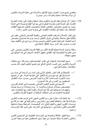 66
‫ويقتض‬‫وال‬ ‫التربيية‬ ‫عمليية‬ ‫في‬ ‫وال,يركات‬ ‫الفاعلين‬ ‫صسهام‬ ‫التمويل‬ ‫موارد‬ ‫ويع‬ ‫ت‬‫تكيوين‬
. ‫ميسور‬ ‫وأسر‬ ‫ومقاوالل‬ ‫مولية‬ ‫وتماعال‬ ‫دولة‬ ‫من‬
170-‫الل,يرية‬ ‫امتيداد‬ ‫عليى‬ ‫يية‬ ‫و‬ ‫أسيبقية‬ ‫يمثيل‬ ‫والتكوين‬ ‫التربية‬ ‫اام‬ ‫صصال‬ ‫ألن‬ ‫اعتبارا‬
‫الق‬ ‫ية‬‫ي‬‫ي‬ ‫ا‬ ‫مي‬ ‫في‬ ‫يرد‬‫ي‬ ‫الم‬ ‫ياد‬‫ي‬‫ي‬ ‫بال‬ ‫م‬ ‫تلتي‬ ‫ية‬‫ي‬‫الدول‬ ‫ي,ن‬‫ي‬‫ف‬ ‫القادميةو‬‫سيبة‬ ‫ب‬ ‫ياع‬‫ي‬5‫ي‬‫ي‬‫ف‬‫ية‬‫ي‬‫المائ‬
‫فقيال‬ ‫ال‬ ‫لمواتهية‬ ‫الفيائض‬ ‫وتخصييص‬ ‫اللملية‬ ‫خفياض‬ ‫ا‬ ‫امتصياص‬ ‫يضمن‬ ‫بما‬ ‫وياو‬ ‫س‬
‫واألد‬ ‫التدبير‬ ‫وسن‬ ‫يوفرها‬ ‫الت‬ ‫االقتصاد‬ ‫ال‬ ‫صمكا‬ ‫كل‬ ‫فاذ‬ ‫است‬ ‫بلد‬ ‫اإضافيةو‬.‫ات‬
‫في‬ ‫اير‬ ‫ي‬ ‫و‬ ‫اليو‬ ‫للتضيامن‬ ‫وتفلييال‬ ‫و‬ ‫التبيائ‬ ‫ايام‬ ‫لل‬ ‫المرتقيف‬ ‫اإصال‬ ‫ار‬ ‫ص‬ ‫وف‬
‫مساهمة‬ ‫خلق‬ ‫ية‬ ‫صمكا‬‫مخصيص‬ ‫دوق‬ ‫لصي‬ ‫مواردهيا‬ ‫ترصيد‬ ‫التللييمو‬ ‫تموييل‬ ‫ف‬ ‫ية‬ ‫و‬
‫ب‬ ‫التكلييف‬ ‫في‬ ‫ويراعي‬ ‫و‬ ‫تودتي‬ ‫وتوسيين‬ ‫التللييم‬ ‫بتلمييم‬ ‫ية‬ ‫المرتب‬ ‫اللمليال‬ ‫لدعم‬‫هيذه‬
. ‫االتتماع‬ ‫التكافل‬ ‫ومبدأ‬ ‫األسر‬ ‫دخل‬ ‫مستوى‬ ‫الموارد‬
‫وتضيمنو‬ ‫والتكوين‬ ‫التربية‬ ‫تكلفة‬ ‫من‬ ‫األكبر‬ ‫للقس‬ ‫توملها‬ ‫الدولة‬ ‫تواصل‬ ‫وهكذا‬‫عليى‬
‫مدى‬‫في‬ ‫الميثياق‬ ‫هذا‬ ‫ف‬ ‫ر‬ ‫المس‬ ‫األهداف‬ ‫توقيق‬ ‫اعو‬ ‫الق‬ ‫لهذا‬ ‫المخصصة‬ ‫الل,رية‬
. ‫واتهات‬ ‫تميع‬
171–‫ال‬ ‫يل‬‫ي‬‫س‬ ‫يع‬‫ي‬‫م‬ ‫يراكة‬‫ي‬,‫وب‬ ،‫ياتها‬‫ي‬‫اختصاص‬ ‫يار‬‫ي‬ ‫ص‬ ‫ي‬‫ي‬‫ف‬ ‫يةو‬‫ي‬‫المولي‬ ‫يال‬‫ي‬‫التماع‬ ‫يهم‬‫ي‬‫تس‬
‫وسييف‬ ‫كييل‬ ‫التيييدو‬ ‫التلليييم‬ ‫تلميييم‬ ‫عيين‬ ‫يياتج‬ ‫ال‬ ‫المييال‬ ‫اللييفت‬ ‫فيي‬ ‫والتكييوينو‬ ‫التربييية‬
: ‫يل‬ ‫فيما‬ ‫وخاصة‬ ‫و‬ ‫اعت‬ ‫است‬
‫أ‬–‫سين‬ ‫تميام‬ ‫صليى‬ ‫الرابلية‬ ‫سين‬ ‫تميام‬ ‫(مين‬ ‫األولي‬ ‫بالتلليم‬ ‫أمكنو‬ ‫كلما‬ ‫العو‬ ‫االض‬
‫تم‬ ‫أن‬ ‫على‬ ‫الدولةو‬ ‫تلتمدها‬ ‫الت‬ ‫ير‬ ‫التأ‬ ‫و,رو‬ ‫البرامج‬ ‫وفق‬ )‫السادسة‬‫وهيا‬
‫فيييال‬ ‫األ‬ ‫عيييدد‬ ‫وسيييف‬ ‫الغيييرضو‬ ‫لهيييذا‬ ‫مييية‬ ‫الال‬ ‫المسييياعدال‬ ‫األخيييير‬ ‫هيييذه‬
‫؛‬ ‫المستوى‬ ‫هذا‬ ‫ف‬ ‫التمدرس‬ ‫من‬ ‫المستفيدين‬
‫ف‬–‫تلميي‬ ‫ي‬‫ي‬‫ف‬ ‫يهام‬‫ي‬‫اإس‬،‫القييروي‬ ‫يالم‬‫ي‬‫الل‬ ‫ي‬‫ي‬‫ف‬ ‫خصوصييا‬ ‫و‬ ‫يدائ‬‫ي‬‫االبت‬ ‫ييم‬‫ي‬‫التلل‬ ‫يم‬
‫يييد‬‫ي‬‫تدي‬ ‫يييية‬‫ي‬‫دراس‬ ‫يييالل‬‫ي‬‫مو‬ ‫يييات‬‫ي‬ ‫ب‬ ‫أو‬ ‫يييةو‬‫ي‬‫ومالئم‬ ‫ييياه‬‫ي‬‫ت‬ ‫يييالل‬‫ي‬‫مو‬ ‫ييييص‬‫ي‬‫بتخص‬
‫ير‬‫ي‬‫غي‬ ‫يال‬‫ي‬‫ام‬ ‫الم‬ ‫يع‬‫ي‬‫م‬ ‫ين‬‫ي‬‫أمك‬ ‫يا‬‫ي‬‫وكلم‬ ‫يةو‬‫ي‬‫الدول‬ ‫يع‬‫ي‬‫م‬ ‫يراكة‬‫ي‬,‫ب‬ ‫تها‬ ‫ييا‬‫ي‬‫وص‬ ‫يا‬‫ي‬‫ه‬ ‫وتتهي‬
‫والتك‬ ‫للتربية‬ ‫التهوية‬ ‫أو‬ ‫ية‬ ‫الو‬ ‫ال‬ ‫السل‬ ‫لدن‬ ‫من‬ ‫الملتمـد‬ ‫الوكومية‬‫وينو‬
172–‫المقاوال‬ ‫تلد‬‫للتكيوين‬ ‫فضيات‬ ‫و‬ ‫تؤديي‬ ‫اليذي‬ ‫المه‬ ‫التكوين‬ ‫رسم‬ ‫على‬ ‫عالو‬ ،‫ل‬
‫,ر‬ ‫عقود‬ ‫ف‬ ‫ها‬ ‫خرا‬ ‫وبا‬ ‫والمتدربينو‬ ‫للمتمرسين‬ ‫باستقبالها‬ ‫و‬ ‫في‬ ‫فاعال‬ ‫رفا‬ ‫و‬‫مع‬ ‫اكة‬
‫ه‬ ‫,يا‬ ‫بمتيال‬ ‫ة‬ ‫المرتب‬ ‫التخصصال‬ ‫ذال‬ ‫اللال‬ ‫والتلليم‬ ‫المه‬ ‫التكوين‬ ‫مؤسسال‬‫ا‬
‫اإ,يراف‬ ‫ف‬ ‫وب,سهامها‬ ‫؛‬ ‫اع‬ ‫والص‬ ‫التق‬ ‫االقتصادي‬‫المؤسسيال‬ ‫تليك‬ ‫تيدبير‬ ‫عليى‬
.‫ودعمها‬
173-‫وي‬ ‫الثا‬ ‫المستويين‬ ‫ف‬ ‫التلليميةو‬ ‫المؤسسال‬ ‫بين‬ ‫وتتديدها‬ ‫اللالقة‬ ‫لتغيير‬ ‫سليا‬
‫أخيرىو‬ ‫تهية‬ ‫مين‬ ‫هيا‬ ‫م‬ ‫المسيتفيدين‬ ‫وبين‬ ‫تهةو‬ ‫من‬ ‫عمومياو‬ ‫مرفقا‬ ‫باعتبارها‬ ‫و‬ ‫واللال‬
 