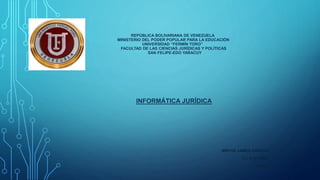 REPÚBLICA BOLIVARIANA DE VENEZUELA
MINISTERIO DEL PODER POPULAR PARA LA EDUCACIÓN
UNIVERSIDAD “FERMÍN TORO”
FACULTAD DE LAS CIENCIAS JURÍDICAS Y POLÍTICAS
SAN FELIPE-EDO YARACUY
INFORMÁTICA JURÍDICA
MIRTHA JAIMES GARRIDO
C.I. V-10110648
SAIA B
 