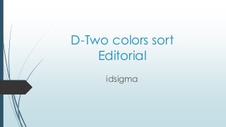 D-Two colors sort
Editorial
idsigma
 