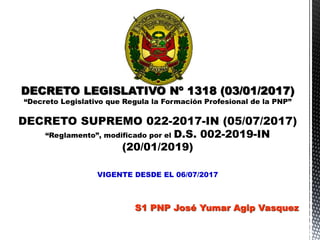 VIGENTE DESDE EL 06/07/2017
S1 PNP José Yumar Agip Vasquez
 