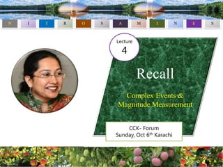 Recall
Complex Events &
Magnitude Measurement
CCK- Forum
Sunday, Oct 6th Karachi
Lecture
4
 