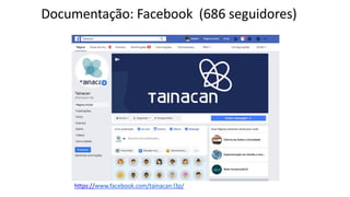 Documentação:	Facebook		(686 seguidores)
https://www.facebook.com/tainacan.l3p/
 
