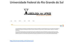 Universidade	Federal	do	Rio	Grande	do Sul
http://memoriamslufrgs.online/tainacan/
 