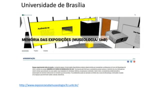Universidade	de Brasília
http://www.exposicoesdamuseologia.fci.unb.br/
 