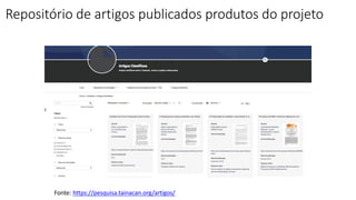 Repositório	de	artigos	publicados	produtos	do projeto
Fonte: https://pesquisa.tainacan.org/artigos/
 