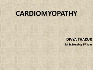 CARDIOMYOPATHY
DIVYA THAKUR
M.Sc.Nursing 1st Year
 