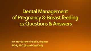 DentalManagement
ofPregnancy&Breastfeeding
12Questions&Answers
Dr. Haydar Munir Salih Alnamer
BDS, PhD (Board Certified)
 