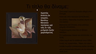 Τι τίτλο θα δίναμε;
Ένα μικρό πράσινο δρομάκι οδηγεί στην
Ευτυχία.
Είναι μια τόσο πρόωρα ζεστή Άνοιξη.
Στο βάθος, θηριώδης Κερασιά λάμπει από
τον καρπό.
Βρίσκεται εκεί Σπιτάκι, στην γαλήνην
ερημιάς σπουδαίας.
Τι φουντωμένα είναι όλα τα δέντρα
τριγύρω.
Ό,τι μαζεύουμε πικρία και απελπισίες της
ζωής,
πάμε συχνά και τα κρύβουμε στην Λήθη
αυτής της πρασινάδας. Τάφος του κακού,
οπόθε πηγάζει η Ανάσταση Καλής Ελπίδας
και το απαραίτητο Θάρρος για τη σκληρήν
αυτή Ζωή.
Χριστὸς
ἀνέστη ἐκ
νεκρῶν,
θανάτῳ
θάνατον
πατήσας καὶ
τοῖς ἐν τοῖς
μνήμασι ζωὴν
χαρισάμενος
 