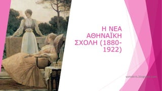 Η ΝΕΑ
ΑΘΗΝΑΪΚΗ
ΣΧΟΛΗ (1880-
1922)
somakris.blogspot.com
 