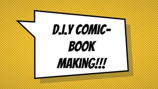 D.I.Y Comic-
Book
Making!!!
 