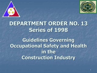 1
DEPARTMENT ORDER NO. 13
Series of 1998
Guidelines Governing
Occupational Safety and Health
in the
Construction Industry
 