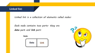 Linked list:
Linked list is a collection of elements called nodes.
Each node contains two parts. they are
data part and li...