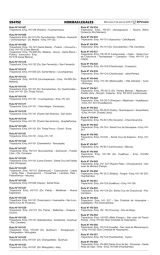 Miércoles 27 de julio de 2016 / El Peruano
594752 NORMAS LEGALES
Ruta Nº HV-507
Trayectoria: Emp. HV-109 (Potrero) - Huamanmarca.
Ruta Nº HV-508
Trayectoria: Emp. HV-101 (Dv. Surcubamba) - Chilihua - Huacachi
- Chinchipampa - Dv. Matara - Emp. HV-123.
Ruta Nº HV-509
Trayectoria: Emp. HV-123 (Santa María) - Puitocc - Ichucuchu -
Emp. HV-123 (Casa Blanca).
Trayectoria: Emp. HV-508 (Dv. Matara) - Socos - Santa María -
Puitocc - Ichucuchu - Emp.
HV-516 (Casa Blanca).
Ruta Nº HV-510
Trayectoria: Emp. HV-123 (Dv. San Fernando) - San Fernando.
Ruta Nº HV-512
Trayectoria: Emp. HV-509 (Dv. Santa María) - Ucuchapampa.
Ruta Nº HV-513
Trayectoria: Emp. HV-516 (Ucuchapampa) - Emp. HV-508 (Dv.
Matara).
Ruta Nº HV-514
Trayectoria: Emp. HV-101 (Dv. Surcubamba) - Dv. Huachocolpa -
Emp. HV-101 (Dv. Tintay Punco).
Ruta Nº HV-516
Trayectoria: Emp. HV-101 - Ucuchapampa - Emp. HV.123.
Ruta Nº HV-517
Trayectoria: Emp. HV-101 - Vista Alegre - Yananyacc.
Ruta Nº HV-518
Trayectoria: Emp. HV-101 (Puerto San Antonio) - San Isidro.
Ruta Nº HV-519
Trayectoria: Emp. HV-101 (Puerto San Antonio) - HuayllaPampa.
Ruta Nº HV-520
Trayectoria: Emp. HV-101 (Dv. Tintay Puncu - Sune) - Sune.
Ruta Nº HV-521
Trayectoria: Emp. HV-101 - Emp. HV -101.
Ruta Nº HV-522
Trayectoria: Emp. HV-101 (Cementerio) - Tancarpata.
Ruta Nº HV-523
Trayectoria: Emp. HV-101 (Surcubamba) - Sachacoto - Pueblo
Libre - Pta. Carretera.
Ruta Nº HV-524
Trayectoria: Emp. HV-101 (Loma Centro) - Santa Cruz de Pueblo
Libre (Pongoya).
Ruta Nº HV-525
Trayectoria: Emp. HV-101 (Salcahuasi) - Ccarccancha - Urpay
- Verde Pata - Huaccayrumi - ChuyaPata - Lambras Pata -
PalmaPampa - Muchca.
Ruta Nº HV-526
Trayectoria: Emp. HV-525 (Urpay) - Santa Rosa.
Ruta Nº HV-527
Trayectoria: Emp. HV-101 (Dv. Palca) - Miraflores - Nueva
Esperanza.
Ruta Nº HV-528
Trayectoria. Emp. HV-101 (Yuraccyacu) - Huanquilca - San Luis -
Santa Cruz de Pucayacu.
Ruta Nº HV-529
Trayectoria: Emp. HV-101 (Dv. Palca) - BellaVista - Ovejeria -
Occoro.
Ruta Nº HV-530
Trayectoria: Emp. HV-101 (Salcabamba) - Acobamba - Quishuar
- Pta. Carretera.
Ruta Nº HV-531
Trayectoria: Emp. HV-530 (Dv. Quishuar) - Asnaqpuquio -
Changueleta - Mutuypata.
Ruta Nº HV-532
Trayectoria: Emp. HV-531 (Dv. Changueleta) - Quishuar.
Ruta Nº HV-533
Trayectoria: Emp. HV-531 (Dv. Mutuypata) - Istay.
Ruta Nº HV-534
Trayectoria: Emp. HV-531 (Asnaqpuquio) - Tacana (Mina
Consorcio Río Mantaro).
Ruta Nº HV-535
Trayectoria: Emp. HV-101 (Ayacocha) - Cebollapata.
Ruta Nº HV-536
Trayectoria: Emp. HV-101 (Dv. Surcubamba) - Pta. Carretera.
Ruta Nº HV-537
Trayectoria: Emp. PE-3S D (Lachoccasa) - Catac - Santa Cruz
de Chauchura - Taurispampa – Ccarayocc - Emp. HV-101 (La
Colpa).
Ruta Nº HV-538
Trayectoria: Emp. HV-124 (Chanticcasa) - Ccarayocc.
Ruta Nº HV-539
Trayectoria: Emp. HV-124 (Chanticcasa) - JatumPampa.
Ruta Nº HV-540
Trayectoria: Emp. HV-124 (Mashuayllo) - Villa Salvador - Acao
- Ñuñunga.
Ruta Nº HV-541
Trayectoria: Emp. PE-3S D (Dv. Pampa Blanca) - Allpahuasi -
Pueblo Libre - Siccipiri - Especia - Emp. PE-3S D (Lachoccasa).
Ruta Nº HV-542
Trayectoria: Emp. PE-3S D (Pampas) - Allpahuasi - Huayllayocc
- Emp. HV- 541 (Huayllayocc).
Ruta Nº HV-543
Trayectoria: Emp. PE-3S D (Huilto) - Quichcapucro - Santa María
- Emp. HV-541 (Pueblo Libre).
Ruta Nº HV-544
Trayectoria: Emp. HV-541 (Rio Siccipire) - Checchecancha.
Ruta Nº HV-545
Trayectoria: Emp. HV-124 - Santa Cruz de Seccepere - Emp. HV-
541.
Ruta Nº HV-546
Trayectoria: Emp. HV-541 - Santa Cruz de Especia - Emp. HV-
541.
Ruta Nº HV-547
Trayectoria: Emp. HV-541 (Lachoccasa) - Maccas.
Ruta Nº HV-548
Trayectoria: Emp. HV-124 (Dv. Huallhua) - Emp. HV-552
(Ayacancha).
Ruta Nº HV-549
Trayectoria: Emp. HV- 537 (Rayam Pata) - Churpacancha - San
Juan de Michecc Pampa.
Ruta Nº HV-550
Trayectoria: Emp. PE-3S C (Mullca) - Tongos - Emp. HV-124 (DV.
Huaribamba).
Ruta Nº HV-551
Trayectoria: Emp. HV-124 (Huallhua) - Emp. HV-124.
Ruta Nº HV-552
Trayectoria: Emp. HV-124 (Dv. Santa Cruz de Chauchura) - Pta.
Carretera.
Ruta Nº HV-553
Trayectoria: Emp. HV- 537 - San Cristobal de Huayrapire -
Capillapata - Río Chancachaca.
Ruta Nº HV-554
Trayectoria: Emp. HV- 124 (Tucuma) - Dos de Mayo.
Ruta Nº HV-555
Trayectoria: Emp. HV-553 (Melo Pampa) - San Juan de Pauca
Pampa - Emp. HV-553 (San Cristobal de Huayrapire).
Ruta Nº HV-556
Trayectoria: Emp. HV-124 (Huaylla) - San José de Manzanayocc
- Emp. HV-553 (San Cristobal de Huayrapire).
Ruta Nº HV-557
Trayectoria: Emp. HV-124 (Huaribamba) - Inyacc.
Ruta Nº HV-558
Trayectoria: Emp. HV-560 (Santa Cruz de Ila) - Churampi - Santa
Rosa de Tapo - Anta - Emp. HV-550 (Huaribamba).
 
