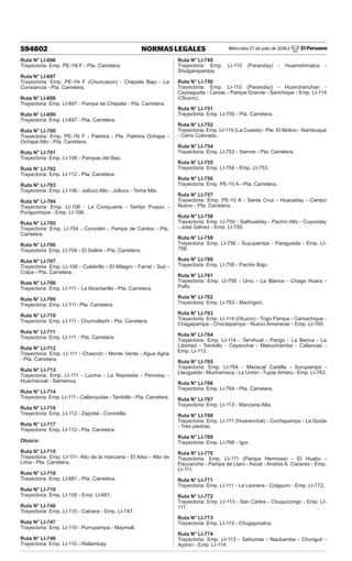 Miércoles 27 de julio de 2016 / El Peruano
594802 NORMAS LEGALES
Ruta N° LI-696
Trayectoria: Emp. PE-1N F - Pta. Carretera.
Ruta N° LI-697
Trayectoria: Emp. PE-1N F (Chuncason) - Chepate Bajo - La
Constancia - Pta. Carretera.
Ruta N° LI-698
Trayectoria: Emp. LI-697 - Pampa de Chepate - Pta. Carretera.
Ruta N° LI-699
Trayectoria: Emp. LI-697 - Pta. Carretera.
Ruta N° LI-700
Trayectoria: Emp. PE-1N F - Palmira - Pte. Palmira Ochape -
Ochape Alto - Pta. Carretera.
Ruta N° LI-701
Trayectoria: Emp. LI-106 - Pampas del Bao.
Ruta N° LI-702
Trayectoria: Emp. LI-112 - Pta. Carretera.
Ruta N° LI-703
Trayectoria: Emp. LI-106 - Jolluco Alto - Jolluco - Toma Alta.
Ruta N° LI-704
Trayectoria: Emp. LI-106 - La Compuerta - Tambo Puquio -
Punguchique - Emp. LI-106.
Ruta N° LI-705
Trayectoria: Emp. LI-704 - Conodén - Pampa de Cardos - Pta.
Carretera.
Ruta N° LI-706
Trayectoria: Emp. LI-704 - El Salitre - Pta. Carretera.
Ruta N° LI-707
Trayectoria: Emp. LI-106 - Culebrillo - El Milagro - Farrat - Suit -
Colpa - Pta. Carretera.
Ruta N° LI-708
Trayectoria: Emp. LI-111 - La Alcantarilla - Pta. Carretera.
Ruta N° LI-709
Trayectoria: Emp. LI-111- Pta. Carretera.
Ruta N° LI-710
Trayectoria: Emp. LI-111 - Chumullachi - Pta. Carretera.
Ruta N° LI-711
Trayectoria: Emp. LI-111 - Pta. Carretera.
Ruta N° LI-712
Trayectoria: Emp. LI-111 - Chascón - Monte Verde - Agua Agria
- Pta. Carretera.
Ruta N° LI-713
Trayectoria: Emp. LI-111 - Lucma - La Represita - Penintay -
Huachacual - Samamuy.
Ruta N° LI-714
Trayectoria: Emp. LI-111 - Callanquitas - Tambillo - Pta. Carretera.
Ruta N° LI-716
Trayectoria: Emp. LI-112 - Zapotal - Corontilla.
Ruta N° LI-717
Trayectoria: Emp. LI-112 - Pta. Carretera.
Otuzco:
Ruta N° LI-715
Trayectoria: Emp. LI-111- Alto de la manzana - El Aliso - Alto de
Lima - Pta. Carretera.
Ruta N° LI-718
Trayectoria: Emp. LI-681 - Pta. Carretera.
Ruta N° LI-719
Trayectoria: Emp. LI-105 - Emp. LI-681.
Ruta N° LI-746
Trayectoria: Emp. LI-110 - Caloara - Emp. LI-747.
Ruta N° LI-747
Trayectoria: Emp. LI-110 - Purrupampa - Maymall.
Ruta N° LI-748
Trayectoria: Emp. LI-110 - Rellambay.
Ruta N° LI-749
Trayectoria: Emp. LI-110 (Paranday) - Huamishmalca -
Shulgampampa.
Ruta N° LI-750
Trayectoria: Emp. LI-110 (Paranday) - Huanchanchan -
Caysaguida - Caniac - Pampa Grande - Sanchique - Emp. LI-114
(Otuzco).
Ruta N° LI-751
Trayectoria: Emp. LI-750 - Pta. Carretera.
Ruta N° LI-752
Trayectoria: Emp. LI-110 (La Cuesta) - Pte. El Molino - Nambuque
- Cerro Colorado.
Ruta N° LI-754
Trayectoria: Emp. LI-753 - Samne - Pta. Carretera.
Ruta N° LI-755
Trayectoria: Emp. LI-754 - Emp. LI-753.
Ruta N° LI-756
Trayectoria: Emp. PE-10 A - Pta. Carretera.
Ruta N° LI-757
Trayectoria: Emp. PE-10 A - Santa Cruz - Huacaday - Campo
Nuevo - Pta. Carretera.
Ruta N° LI-758
Trayectoria: Emp. LI-750 - Salihualday - Pachín Alto - Cuyunday
- José Gálvez - Emp. LI-750.
Ruta N° LI-759
Trayectoria: Emp. LI-758 - Suyupampa - Paragueda - Emp. LI-
758.
Ruta N° LI-760
Trayectoria: Emp. LI-758 - Pachin Bajo.
Ruta N° LI-761
Trayectoria: Emp. LI-758 - Umo - La Blanca - Chaga Huara -
Pollo.
Ruta N° LI-762
Trayectoria: Emp. LI-763 - Machigon.
Ruta N° LI-763
Trayectoria: Emp. LI-114 (Otuzco) - Trigo Pampa - Carnachique -
Chagapampa - Choctapampa - Nuevo Amanecer - Emp. LI-765.
Ruta N° LI-764
Trayectoria: Emp. LI-114 - Tarnihual - Pango - La Banca - La
Libertad - Tambillo - Cayanchal - Melcochamba - Callancas -
Emp. LI-113.
Ruta N° LI-765
Trayectoria: Emp. LI-764 - Mariscal Castilla - Surupampa -
Llaugueda - Muchamaca - La Unión - Tupac Amaru - Emp. LI-763.
Ruta N° LI-766
Trayectoria: Emp. LI-764 - Pta. Carretera.
Ruta N° LI-767
Trayectoria: Emp. LI-113 - Manzana Alta.
Ruta N° LI-768
Trayectoria: Emp. LI-111 (Huaranchal) - Cochapampa - La Quida
- Tres piedras.
Ruta N° LI-769
Trayectoria: Emp. LI-768 - Igor.
Ruta N° LI-770
Trayectoria: Emp. LI-111 (Pampa Hermosa) - El Huabo -
Paucanche - Pampa de Llaro - Ascat - Andres A. Caceres - Emp.
LI-111.
Ruta N° LI-771
Trayectoria: Emp. LI-111 - La Leonera - Colgauro - Emp. LI-772.
Ruta N° LI-772
Trayectoria: Emp. LI-113 - San Carlos - Chuquizongo - Emp. LI-
111.
Ruta N° LI-773
Trayectoria: Emp. LI-113 - Chugaymalca.
Ruta N° LI-774
Trayectoria: Emp. LI-113 - Sañumas - Naubamba - Chunguit -
Ayshin - Emp. LI-114.
 