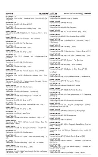 Miércoles 27 de julio de 2016 / El Peruano
594814 NORMAS LEGALES
Ruta N° LA-647
Trayectoria: Emp. LA-608 - Huaca de Barro - Emp. LA-607 (Dv.
Tinajones).
Ruta N° LA-648
Trayectoria: Emp. LA-646 - Emp. LA-647.
Ruta N° LA-649
Trayectoria: Emp. LA-608 (Hda. Sasape) - Emp. LA-647.
Ruta N° LA-650
Trayectoria: Emp. PE-1N J (Mochumi) - Huaca La Yobera - Emp.
LA-111.
Ruta N° LA-658
Trayectoria: Emp. LA-677 - Solecape - Pta. Carretera.
Ruta N° LA-659
Trayectoria: Emp. PE-1N - Pta. Carretera.
Ruta N° LA-660
Trayectoria: Emp. PE-1N - Emp. LA-662.
Ruta N° LA-661
Trayectoria: Emp. PE-1N - Emp. LA-662.
Ruta N° LA-662
Trayectoria: Emp. PE-1N - Yencala Leon 1 - Caldereta - Pta.
Carretera.
Ruta N° LA-663
Trayectoria: Emp. LA-662 - Pta. Carretera.
Ruta N° LA-664
Trayectoria: Emp. PE-1N - Emp. LA-662.
Ruta N° LA-665
Trayectoria: Emp. LA-662 - Yencala Bogiano - Emp. LA-662.
Ruta N° LA-666
Trayectoria: Emp. LA-108 - Bodegones - Yencala León - Emp.
LA-662.
Ruta N° LA-667
Trayectoria: Emp. LA-108 - (Huacachotuna) - Verrugas - Carrizo
- Laguna - Emp. LA-108 (San José).
Ruta N° LA-668
Trayectoria: Emp. LA-667 - Pta. Carretera.
Ruta N° LA-669
Trayectoria: Emp. LA-108 (Guayas) - Emp. LA-109.
Ruta N° LA-670
Trayectoria: Emp. PE-1N (Lambayeque) - Emp. LA-109.
Ruta N° LA-671
Trayectoria: Emp. PE-1N - Emp. LA-670.
Ruta N° LA-672
Trayectoria: Emp. LA-109 - Hda. Santa María - Emp. LA-671.
Ruta N° LA-677
Trayectoria: Emp. PE-1N - Emp. LA-621.
Ruta N° LA-678
Trayectoria: Emp. LA-621- Muy Finca.
Ruta N° LA-679
Trayectoria: Emp. PE-1N J - Huaca Los Perros - Emp. LA-677.
Ruta N° LA-680
Trayectoria: Emp. PE-1N J (Punto Nueve) - Sialupe Baca Río
Hondo - Emp. LA-677.
Ruta N° LA-681
Trayectoria: Emp. PE-1N - Sialupe Huamantaya - Emp. LA-680.
Ruta N° LA-682
Trayectoria: Emp. LA-107 - Pta. Carretera.
Ruta N° LA-683
Trayectoria: Emp. LA-107 - Punto Cuatro - La Piedra - Emp. LA-
107.
Ruta N° LA-684
Trayectoria: Emp. PE-1N J - Emp. LA-107 (Dv. Las Lomas).
Ruta N° LA-685
Trayectoria: Emp. PE-1N J - Emp. LA-686.
Ruta N° LA-686
Trayectoria: Emp. PE-1N J (Punto Nueve) - Dv. Hda. La Rosada
- Dv. Mestas - Emp. LA-107.
Ruta N° LA-687
Trayectoria: Emp. LA-686 - Hda. La Rosada.
Ruta N° LA-688
Trayectoria: Emp. LA-686 - Mestas.
Ruta N° LA-690
Trayectoria: Emp. LA-689 - Pta. Carretera.
Ruta N° LA-691
Trayectoria: Emp. PE-1N - Dv. Las Acostas - Emp. LA-111.
Ruta N° LA-692
Trayectoria: Emp. LA-691 - Los Acostas - Emp. LA-693.
Ruta N° LA-716
Trayectoria: Emp. PE-1N (Lambayeque) - Rancheras - Emp. LA-
715 (Eureka).
Ruta N° LA-717
Trayectoria: Emp. LA-715 - Emp. LA-716.
Ruta N° LA-718
Trayectoria: Emp. PE-1N (Lambayeque) - Culpon - Emp. LA-110.
Ruta N° LA-767
Trayectoria: Emp. LA-109 - Juan Tomis - Baldera - Emp. LA-108.
Ruta N° LA-768
Trayectoria: Emp. LA-767 - Colector - Pta. Carretera.
Ruta N° LA-769
Trayectoria: Emp. LA-767 - Emp. LA-767 (Baldera).
Ruta N° LA-770
Trayectoria: Emp. LA-109 (Ciudad de Dios) - Emp. LA-108.
Ferreñafe:
Ruta N° LA-545
Trayectoria: Emp. LA-103 - Sr. de La Humildad - Cueva Blanca.
Ruta N° LA-546
Trayectoria: Emp. LA-545 - Kongacha - Totoras.
Ruta N° LA-547
Trayectoria: Emp. LA-546 (Kongacha) - Llamica.
Ruta N° LA-548
Trayectoria: Emp. LA-103 (Dv. Cañaris) - Seg Seg.
Ruta N° LA-549
Trayectoria: Emp. LA-103 - Tute - Atumpampa - L. D. Cajamarca
(Chilasque).
Ruta N° LA-550
Trayectoria: Emp. LA-103 (Riopampa) - Succhapitej.
Ruta N° LA-551
Trayectoria: Emp. LA-103 - Huayrul - Lanchipampas - Callima -
Cochapampa - Emp. LA-104.
Ruta N° LA-552
Trayectoria: Emp. LA-551 (Cochapampa) - Atumpampa.
Ruta N° LA-553
Trayectoria: Emp. LA-104 - Shakapampa.
Ruta N° LA-590
Trayectoria: Emp. LA-570 - Paleria.
Ruta N° LA-591
Trayectoria: Emp. LA-103 (La Zaranda) - Santa Clara - Emp. LA-
559 (La Tranca).
Ruta N° LA-592
Trayectoria: Emp. LA-103 (Los Aguilares) - Emp. LA-559 (El
Verde).
Ruta N° LA-593
Trayectoria: Emp. LA-591 (Santa Clara) - Emp. LA-592.
Ruta N° LA-594
Trayectoria: Emp. LA-592 - Pativilca - 3 Puentes B - Emp. LA-559
(Manchuria).
Ruta N° LA-595
Trayectoria: Emp. LA-103 (Dv. Batan Grande) - 3 Puentes A -
Emp. LA-594 (Pativilca).
Ruta N° LA-596
Trayectoria: Emp. LA-595 (3 Puentes A) - Emp. LA-597.
 