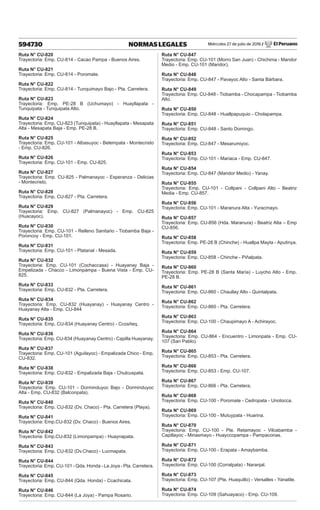 Miércoles 27 de julio de 2016 / El Peruano
594730 NORMAS LEGALES
Ruta N° CU-820
Trayectoria: Emp. CU-814 - Cacao Pampa - Buenos Aires.
Ruta N° CU-821
Trayectoria: Emp. CU-814 - Poromate.
Ruta N° CU-822
Trayectoria: Emp. CU-814 - Tunquimayo Bajo - Pta. Carretera.
Ruta N° CU-823
Trayectoria: Emp. PE-28 B (Uchumayo) - Huayllapata -
Tunquipata - Tunquipata Alto.
Ruta N° CU-824
Trayectoria: Emp. CU-823 (Tunquipata) - Huayllapata - Mesapata
Alta - Mesapata Baja - Emp. PE-28 B.
Ruta N° CU-825
Trayectoria: Emp. CU-101 - Albasuyoc - Belempata - Montecristo
- Emp. CU-826.
Ruta N° CU-826
Trayectoria: Emp. CU-101 - Emp. CU-825.
Ruta N° CU-827
Trayectoria: Emp. CU-825 - Palmanayoc - Esperanza - Delicias
- Montecristo.
Ruta N° CU-828
Trayectoria: Emp. CU-827 - Pta. Carretera.
Ruta N° CU-829
Trayectoria: Emp. CU-827 (Palmanayoc) - Emp. CU-825
(Huacayoc).
Ruta N° CU-830
Trayectoria: Emp. CU-101 - Relleno Sanitario - Tiobamba Baja -
Poroncoy - Emp. CU-101.
Ruta N° CU-831
Trayectoria: Emp. CU-101 - Platanal - Mesada.
Ruta N° CU-832
Trayectoria: Emp. CU-101 (Cochaccasa) - Huayanay Baja -
Empelizada - Chacco - Limonpampa - Buena Vista - Emp. CU-
825.
Ruta N° CU-833
Trayectoria: Emp. CU-832 - Pta. Carretera.
Ruta N° CU-834
Trayectoria: Emp. CU-832 (Huayanay) - Huayanay Centro -
Huayanay Alta - Emp. CU-844
Ruta N° CU-835
Trayectoria: Emp. CU-834 (Huayanay Centro) - Ccosñeq.
Ruta N° CU-836
Trayectoria: Emp. CU-834 (Huayanay Centro) - Capilla Huayanay.
Ruta N° CU-837
Trayectoria: Emp. CU-101 (Aguilayoc) - Empalizada Chico - Emp.
CU-832.
Ruta N° CU-838
Trayectoria: Emp. CU-832 - Empalizada Baja - Chulcuspata.
Ruta N° CU-839
Trayectoria: Emp. CU-101 - Dorminduyoc Bajo - Dorminduyoc
Alta - Emp. CU-832 (Balconpata).
Ruta N° CU-840
Trayectoria: Emp. CU-832 (Dv. Chaco) - Pta. Carretera (Playa).
Ruta N° CU-841
Trayectoria: Emp.CU-832 (Dv. Chaco) - Buenos Aires.
Ruta N° CU-842
Trayectoria: Emp.CU-832 (Limonpampa) - Huaynapata.
Ruta N° CU-843
Trayectoria: Emp. CU-832 (Dv.Chaco) - Lucmapata.
Ruta N° CU-844
Trayectoria: Emp. CU-101 - Qda. Honda - La Joya - Pta. Carretera.
Ruta N° CU-845
Trayectoria: Emp. CU-844 (Qda. Honda) - Ccachicata.
Ruta N° CU-846
Trayectoria: Emp. CU-844 (La Joya) - Pampa Rosario.
Ruta N° CU-847
Trayectoria: Emp. CU-101 (Morro San Juan) - Chichima - Mandor
Medio - Emp. CU-101 (Mandor).
Ruta N° CU-848
Trayectoria: Emp. CU-847 - Pavayoc Alto - Santa Bárbara.
Ruta N° CU-849
Trayectoria: Emp. CU-848 - Tiobamba - Chocapampa - Tiobamba
Alto.
Ruta N° CU-850
Trayectoria: Emp. CU-848 - Huallpapuquio - Cholapampa.
Ruta N° CU-851
Trayectoria: Emp. CU-848 - Santo Domingo.
Ruta N° CU-852
Trayectoria: Emp. CU-847 - Mesarumiyoc.
Ruta N° CU-853
Trayectoria: Emp. CU-101 - Mariaca - Emp. CU-847.
Ruta N° CU-854
Trayectoria: Emp. CU-847 (Mandor Medio) - Yanay.
Ruta N° CU-855
Trayectoria: Emp. CU-101 - Collpani - Collpani Alto - Beatriz
Media - Emp. CU-857.
Ruta N° CU-856
Trayectoria: Emp. CU-101 - Maranura Alta - Yuracmayo.
Ruta N° CU-857
Trayectoria: Emp. CU-856 (Hda. Maranura) - Beatriz Alta – Emp
CU-856.
Ruta N° CU-858
Trayectoria: Emp. PE-28 B (Chinche) - Huallpa Mayta - Aputinya.
Ruta N° CU-859
Trayectoria: Emp. CU-858 - Chinche - Piñalpata.
Ruta N° CU-860
Trayectoria: Emp. PE-28 B (Santa María) - Luycho Alto - Emp.
PE-28 B.
Ruta N° CU-861
Trayectoria: Emp. CU-860 - Chaullay Alto - Quintalpata.
Ruta N° CU-862
Trayectoria: Emp. CU-860 - Pta. Carretera.
Ruta N° CU-863
Trayectoria: Emp. CU-100 - Chaupimayo A - Achirayoc.
Ruta N° CU-864
Trayectoria: Emp. CU-864 - Encuentro - Limonpata - Emp. CU-
107 (San Pablo).
Ruta N° CU-865
Trayectoria: Emp. CU-853 - Pta. Carretera.
Ruta N° CU-866
Trayectoria: Emp. CU-853 - Emp. CU-107.
Ruta N° CU-867
Trayectoria: Emp. CU-866 - Pta. Carretera.
Ruta N° CU-868
Trayectoria: Emp. CU-100 - Poromate - Cedropata - Unotocca.
Ruta N° CU-869
Trayectoria: Emp. CU-100 - Mutuypata - Huarina.
Ruta N° CU-870
Trayectoria: Emp. CU-100 - Pte. Retamayoc - Vilcabamba -
Capillayoc - Minasmayo - Huayccopampa - Pampaconas.
Ruta N° CU-871
Trayectoria: Emp. CU-100 - Erapata - Amaybamba.
Ruta N° CU-872
Trayectoria: Emp. CU-100 (Corralpata) - Naranjal.
Ruta N° CU-873
Trayectoria: Emp. CU-107 (Pte. Huaquillo) - Versalles - Yanatile.
Ruta N° CU-874
Trayectoria: Emp. CU-109 (Sahuayaco) - Emp. CU-109.
 