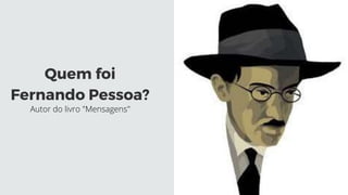 Quem foi
Fernando Pessoa?
Autor do livro "Mensagens"
 