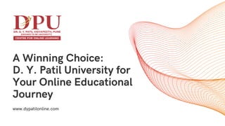 A Winning Choice:
D. Y. Patil University for
Your Online Educational
Journey
www.dypatilonline.com
 