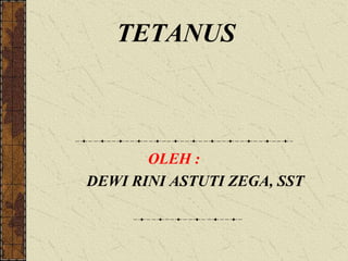 TETANUS
OLEH :
DEWI RINI ASTUTI ZEGA, SST
 