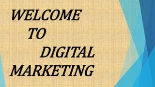 WELCOME
TO
DIGITAL
MARKETING
 
