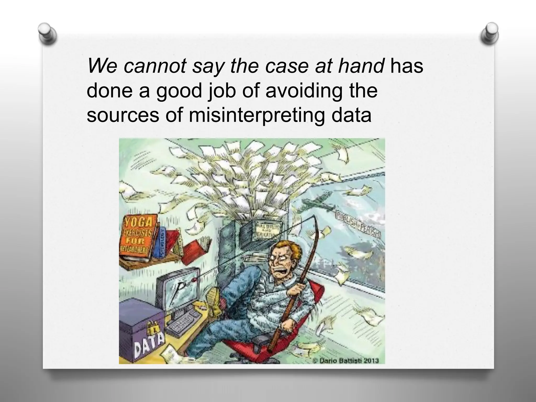 We cannot say the case at hand has
done a good job of avoiding the
sources of misinterpreting data
 