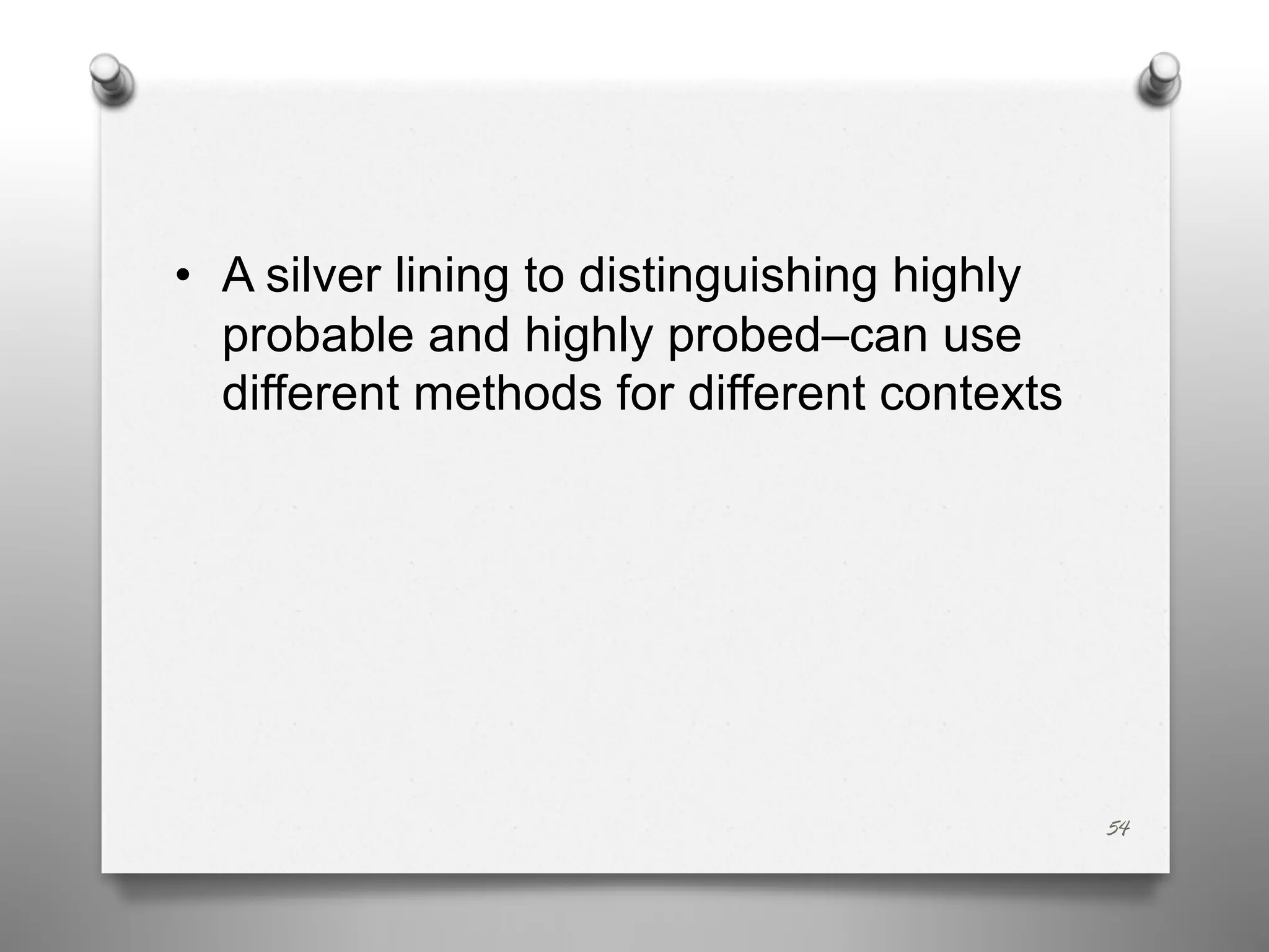 54
• A silver lining to distinguishing highly
probable and highly probed–can use
different methods for different contexts
 