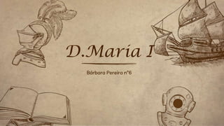 Bárbara Pereira nº6
D.Maria I
 