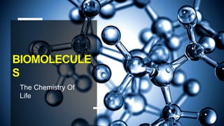 BIOMOLECULE
S
The Chemistry Of
Life
 