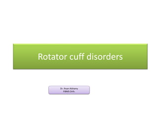 Rotator cuff disorders
Dr. Ihsan Alshamy
FIBMS Orth.
 