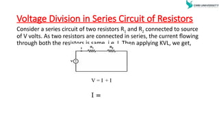 Voltage Division in Series Circuit of Resistors
Consider a series circuit of two resistors R1 and R2 connected to source
of V volts. As two resistors are connected in series, the current flowing
through both the resistors is same, i.e. I. Then applying KVL, we get,
V = I + I
I =
 