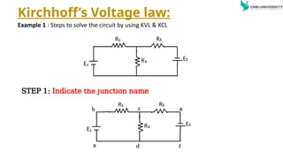 Kirchhoff’s Voltage law:
Example 1 : Steps to solve the circuit by using KVL & KCL
STEP 1: Indicate the junction name
 