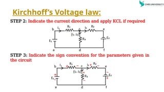 Kirchhoff’s Voltage law:
STEP 2: Indicate the current direction and apply KCL if required
STEP 3: Indicate the sign convention for the parameters given in
the circuit
 
