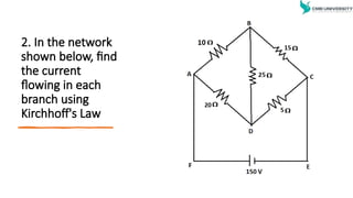 2. In the network
shown below, find
the current
flowing in each
branch using
Kirchhoff's Law
 