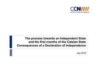 The process towards an Independent State
and the first months of the Catalan State
Consequences of a Declaration of Independence
July 2012

 