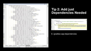 Tip 2: Add just
Dependencies Needed
$ ./gradlew app:dependencies
 