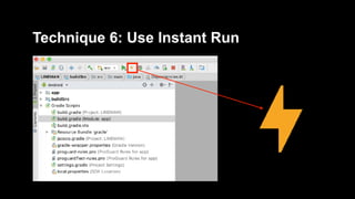 Technique 6: Use Instant Run
 